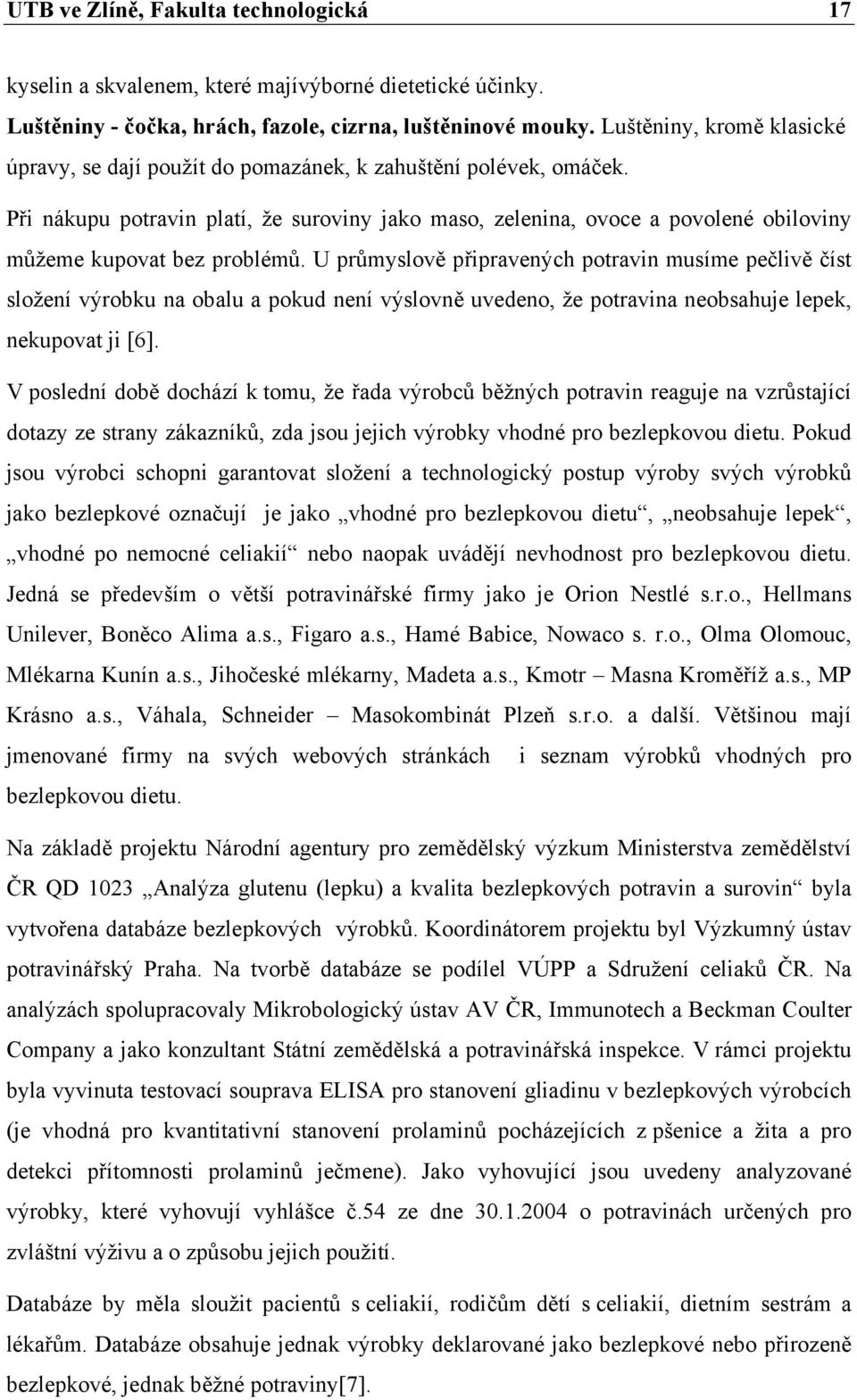 Při nákupu potravin platí, že suroviny jako maso, zelenina, ovoce a povolené obiloviny můžeme kupovat bez problémů.