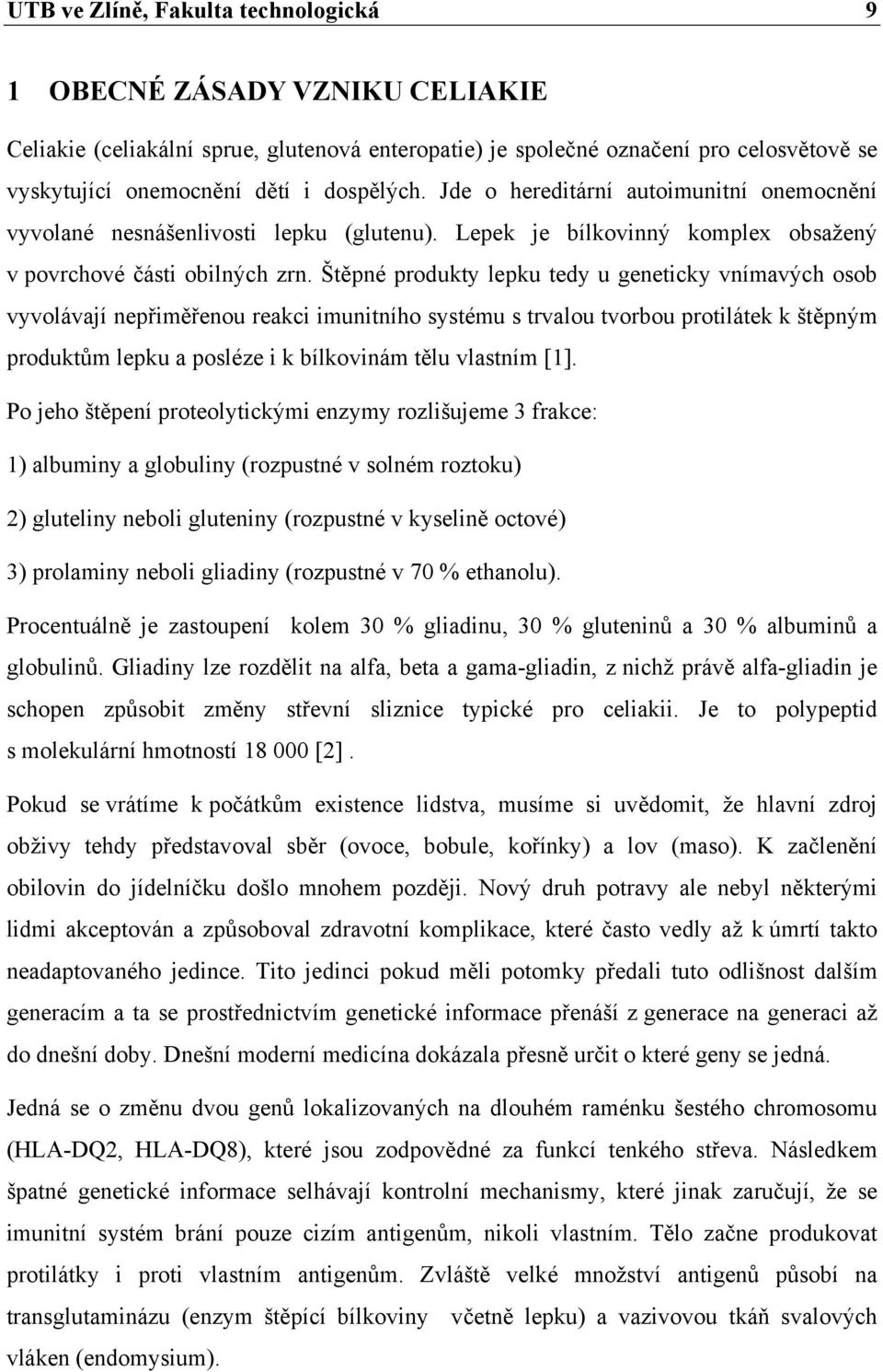 Štěpné produkty lepku tedy u geneticky vnímavých osob vyvolávají nepřiměřenou reakci imunitního systému s trvalou tvorbou protilátek k štěpným produktům lepku a posléze i k bílkovinám tělu vlastním