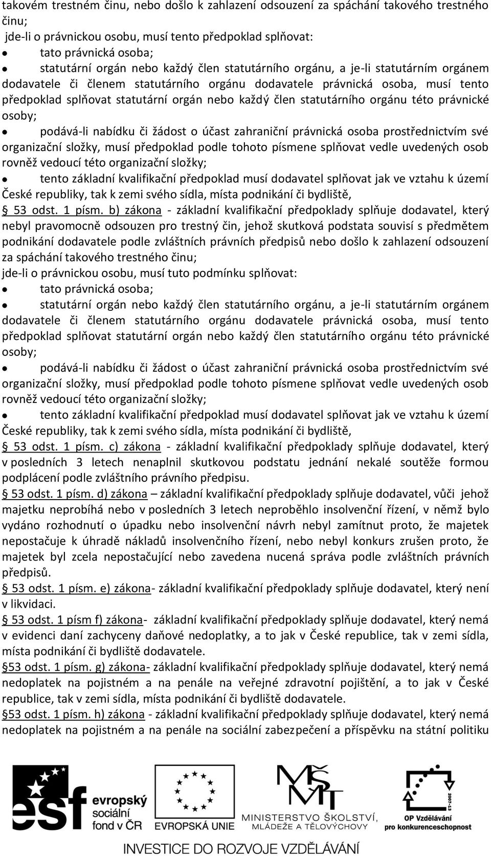 statutárního orgánu této právnické osoby; podává-li nabídku či žádost o účast zahraniční právnická osoba prostřednictvím své organizační složky, musí předpoklad podle tohoto písmene splňovat vedle