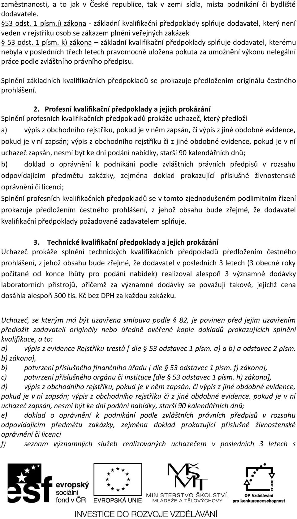 k) zákona základní kvalifikační předpoklady splňuje dodavatel, kterému nebyla v posledních třech letech pravomocně uložena pokuta za umožnění výkonu nelegální práce podle zvláštního právního předpisu.