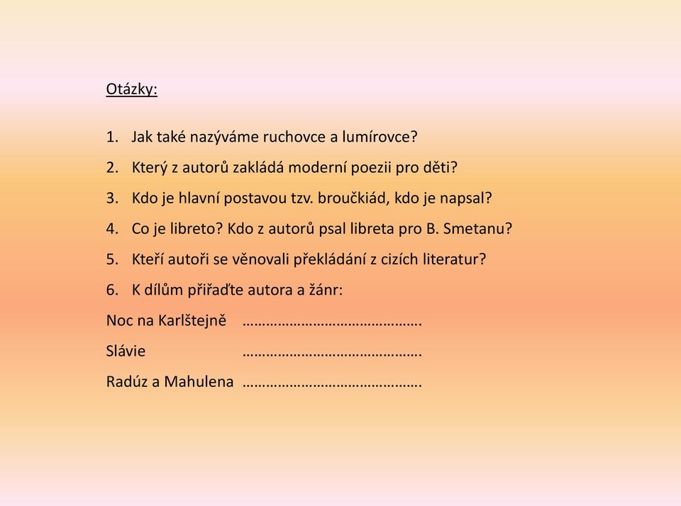 broučkiád, kdo je napsal? 4. Co je libreto? Kdo z autorů psal libreta pro B. Smetanu? 5.