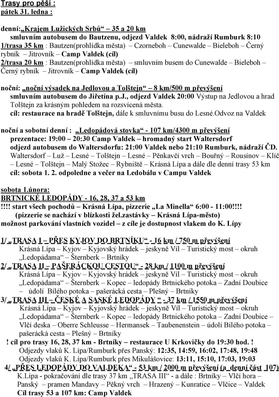 rybník Jitrovník Camp Valdek (cíl) 2/trasa 20 km : Bautzen(prohlídka města) smluvním busem do Cunewalde Bieleboh Černý rybník Jitrovník Camp Valdek (cíl) noční: noční výsadek na Jedlovou a Tolštejn 8