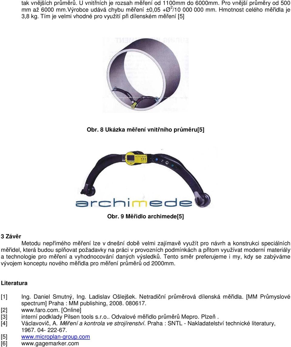 9 Měřidlo archimede[5] 3 Závěr Metodu nepřímého měření lze v dnešní době velmi zajímavě využít pro návrh a konstrukci speciálních měřidel, která budou splňovat požadavky na práci v provozních