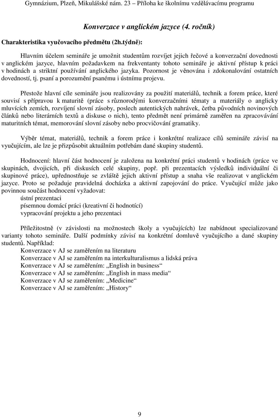 v hodinách a striktní používání anglického jazyka. Pozornost je věnována i zdokonalování ostatních dovedností, tj. psaní a porozumění psanému i ústnímu projevu.