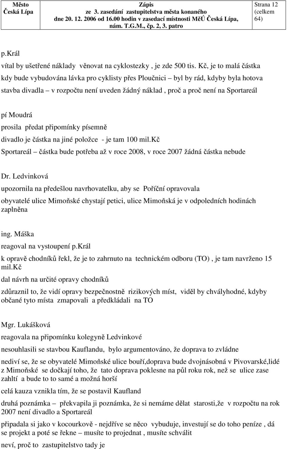 předat připomínky písemně divadlo je částka na jiné položce - je tam 100 mil.kč Sportareál částka bude potřeba až v roce 2008, v roce 2007 žádná částka nebude Dr.