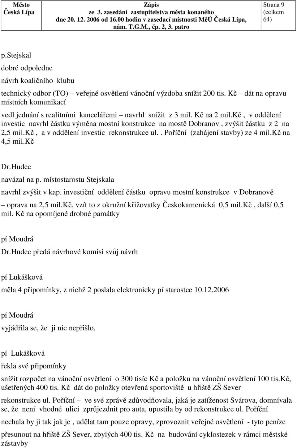 kč, v oddělení investic navrhl částku výměna mostní konstrukce na mostě Dobranov, zvýšit částku z 2 na 2,5 mil.kč, a v oddělení investic rekonstrukce ul.. Poříční (zahájení stavby) ze 4 mil.