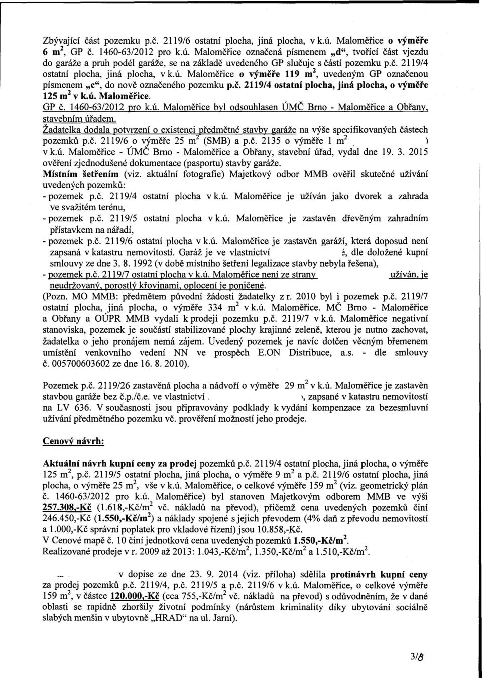 ú. Maloměřice o výměře 119 m 2, uvedeným GP označenou písmenem c", do nově označeného pozemku p.č. 2119/4 ostatní plocha, jiná plocha, o výměře 125 m 2 v k.ú. Maloměřice. GP č. 1460-63/2012 k.ú. Maloměřice byl odsouhlasen ÚMČ Brno - Maloměřice a Obrany, stavebním úřadem.