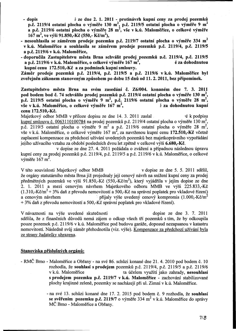 č. 2119/4, p.č. 2119/5 a p.č. 2119/6 v k.ú. Maloměřice, - doporučila Zastupitelstvu města Brna schválit dej pozemků p.č. 2119/4, p.č. 2119/5 a p.č. 2119/6 v k.ú. Maloměřice, o celkové výměře 167 m 2, é za dohodnutou kupní cenu 172.