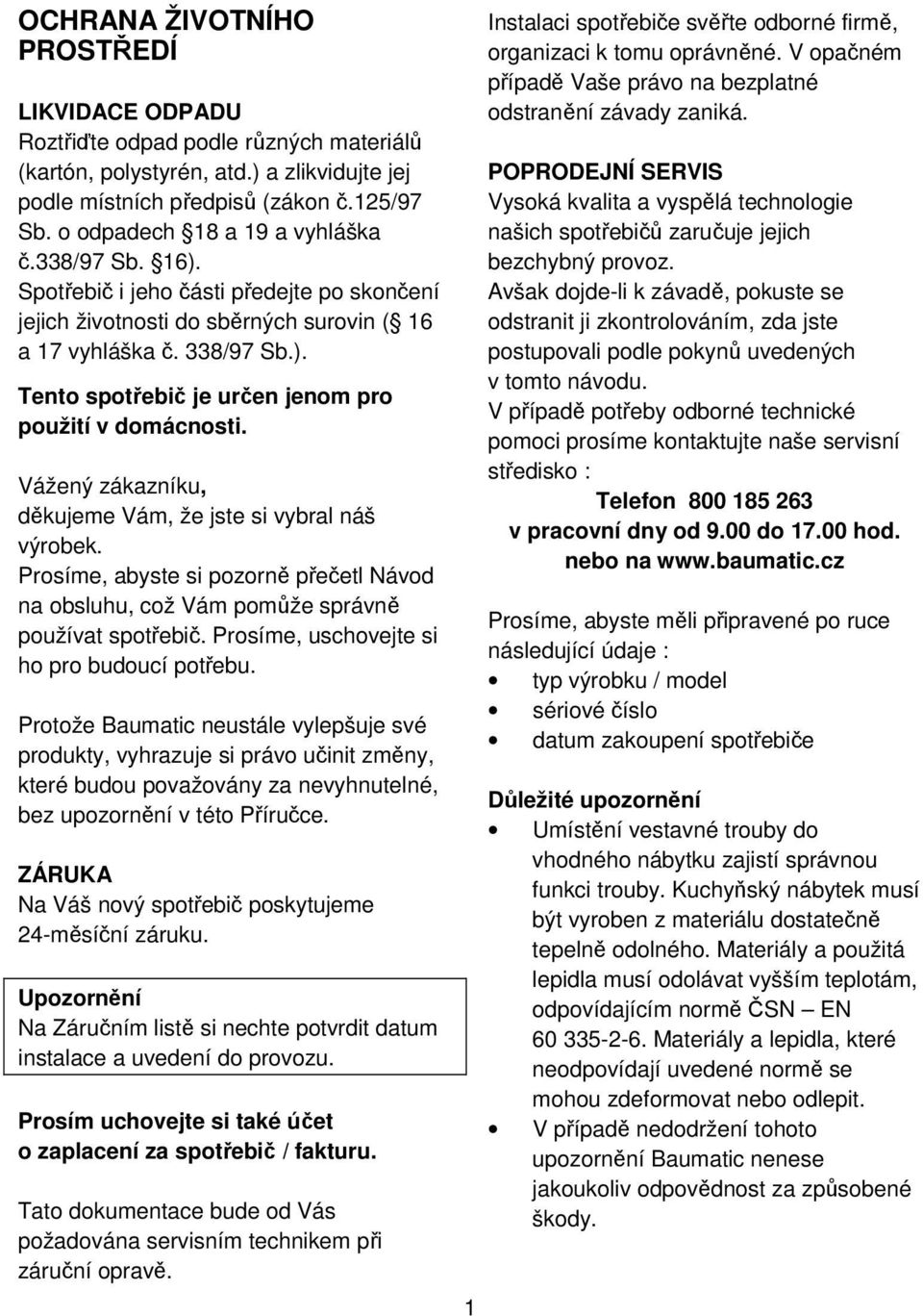 Vážený zákazníku, děkujeme Vám, že jste si vybral náš výrobek. Prosíme, abyste si pozorně přečetl Návod na obsluhu, což Vám pomůže správně používat spotřebič.