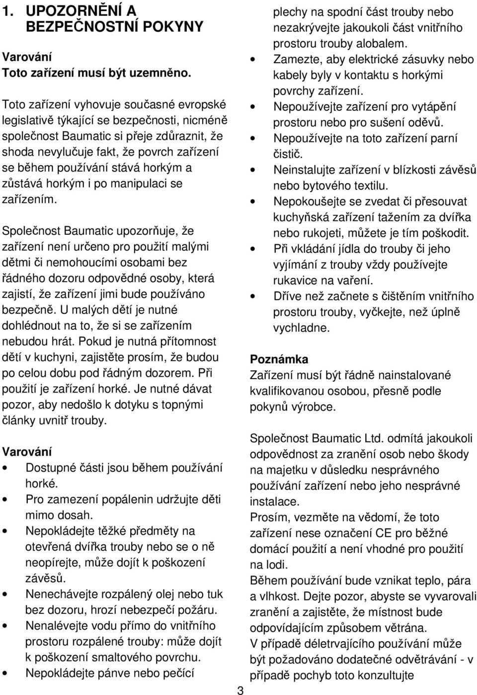 horkým a zůstává horkým i po manipulaci se zařízením.