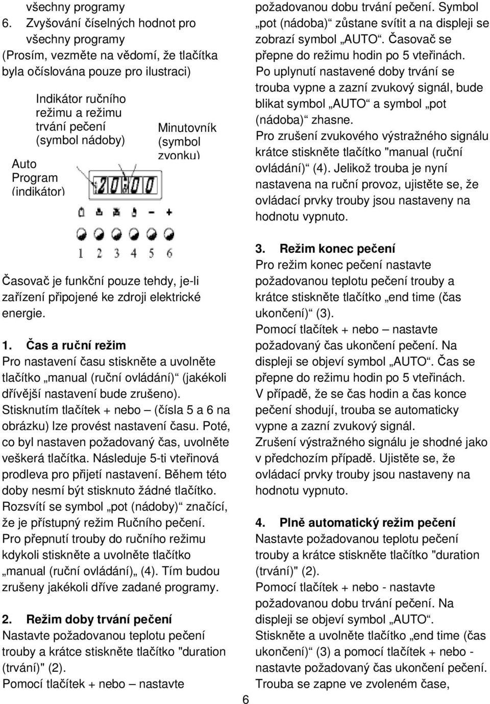 Program (indikátor) Minutovník (symbol zvonku) Časovač je funkční pouze tehdy, je-li zařízení připojené ke zdroji elektrické energie. 1.