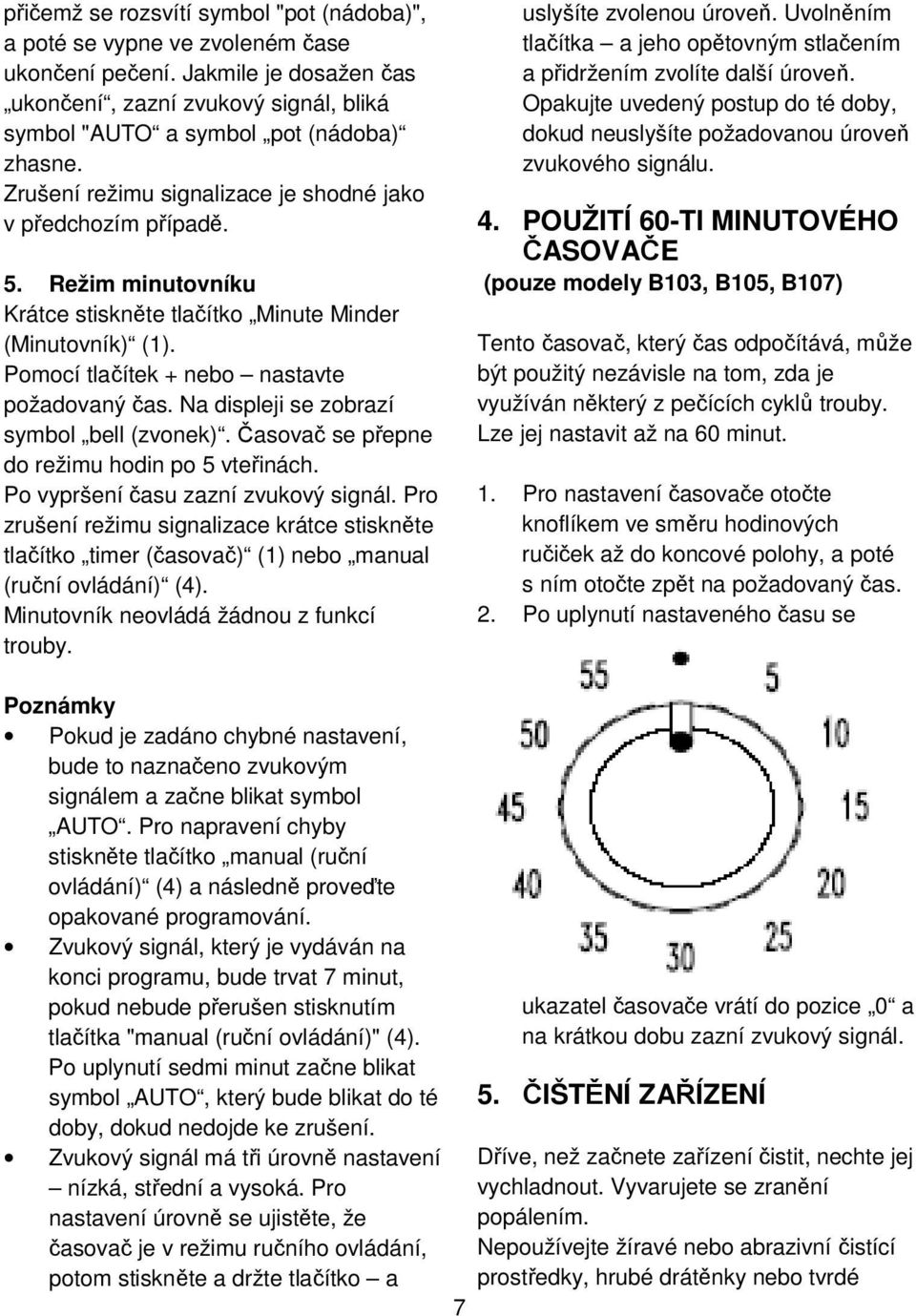 Na displeji se zobrazí symbol bell (zvonek). Časovač se přepne do režimu hodin po 5 vteřinách. Po vypršení času zazní zvukový signál.