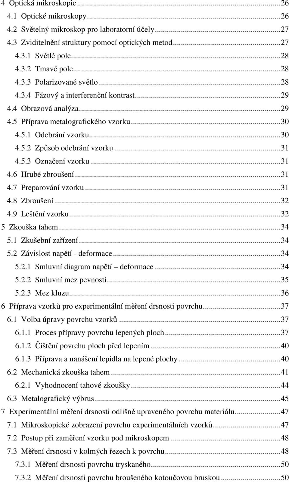 ..31 4.5.3 Označení vzorku...31 4.6 Hrubé zbroušení...31 4.7 Preparování vzorku...31 4.8 Zbroušení...32 4.9 Leštění vzorku...32 5 Zkouška tahem...34 5.1 Zkušební zařízení...34 5.2 Závislost napětí - deformace.