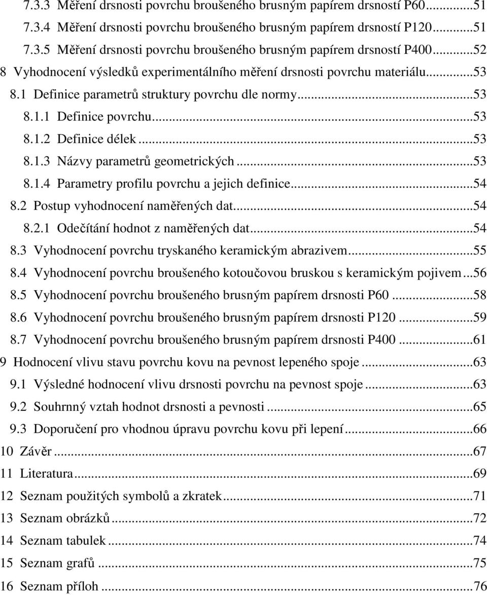 ..53 8.1.4 Parametry profilu povrchu a jejich definice...54 8.2 Postup vyhodnocení naměřených dat...54 8.2.1 Odečítání hodnot z naměřených dat...54 8.3 Vyhodnocení povrchu tryskaného keramickým abrazivem.