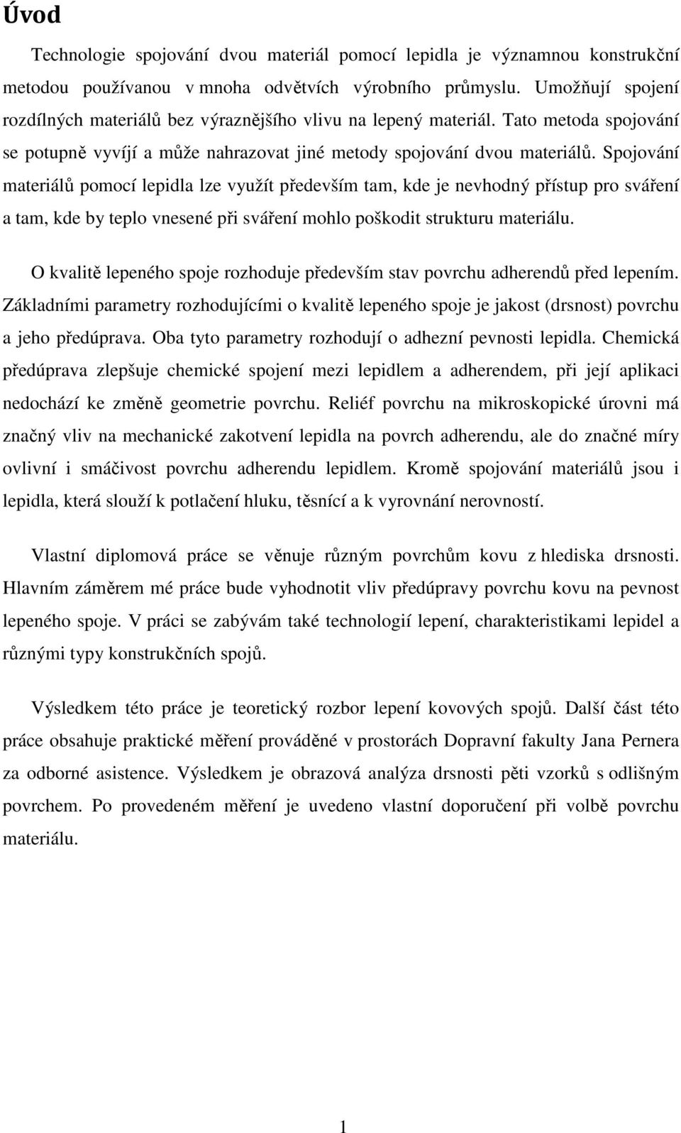 Spojování materiálů pomocí lepidla lze využít především tam, kde je nevhodný přístup pro sváření a tam, kde by teplo vnesené při sváření mohlo poškodit strukturu materiálu.