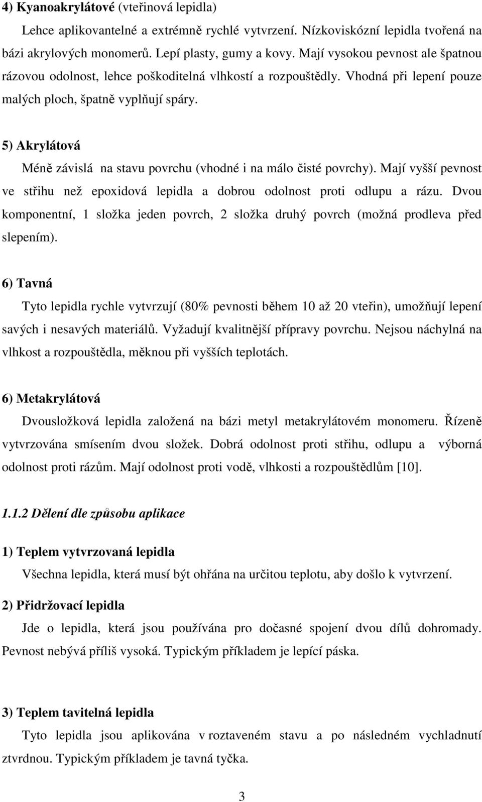 5) Akrylátová Méně závislá na stavu povrchu (vhodné i na málo čisté povrchy). Mají vyšší pevnost ve střihu než epoxidová lepidla a dobrou odolnost proti odlupu a rázu.