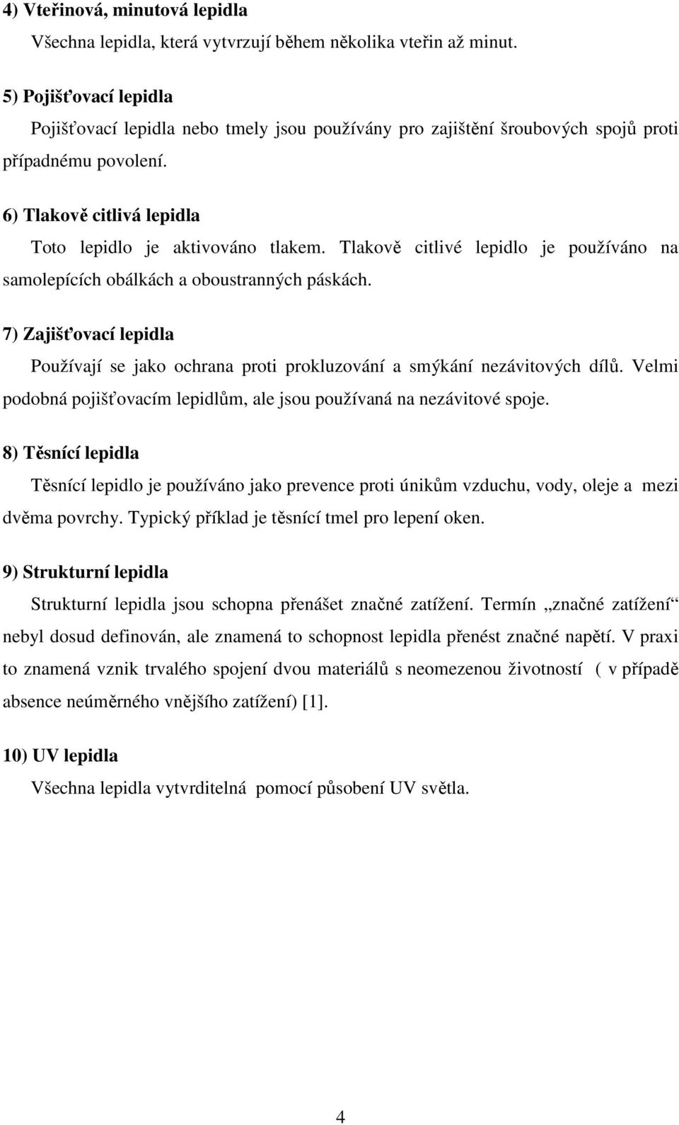 Tlakově citlivé lepidlo je používáno na samolepících obálkách a oboustranných páskách. 7) Zajišťovací lepidla Používají se jako ochrana proti prokluzování a smýkání nezávitových dílů.