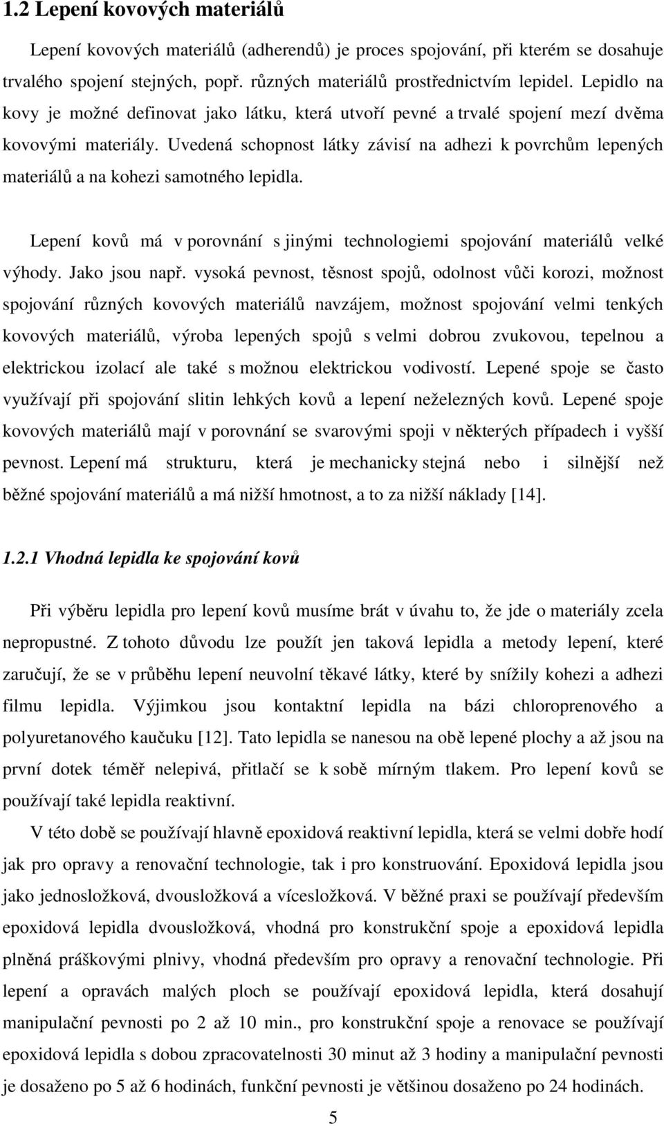 Uvedená schopnost látky závisí na adhezi k povrchům lepených materiálů a na kohezi samotného lepidla. Lepení kovů má v porovnání s jinými technologiemi spojování materiálů velké výhody.