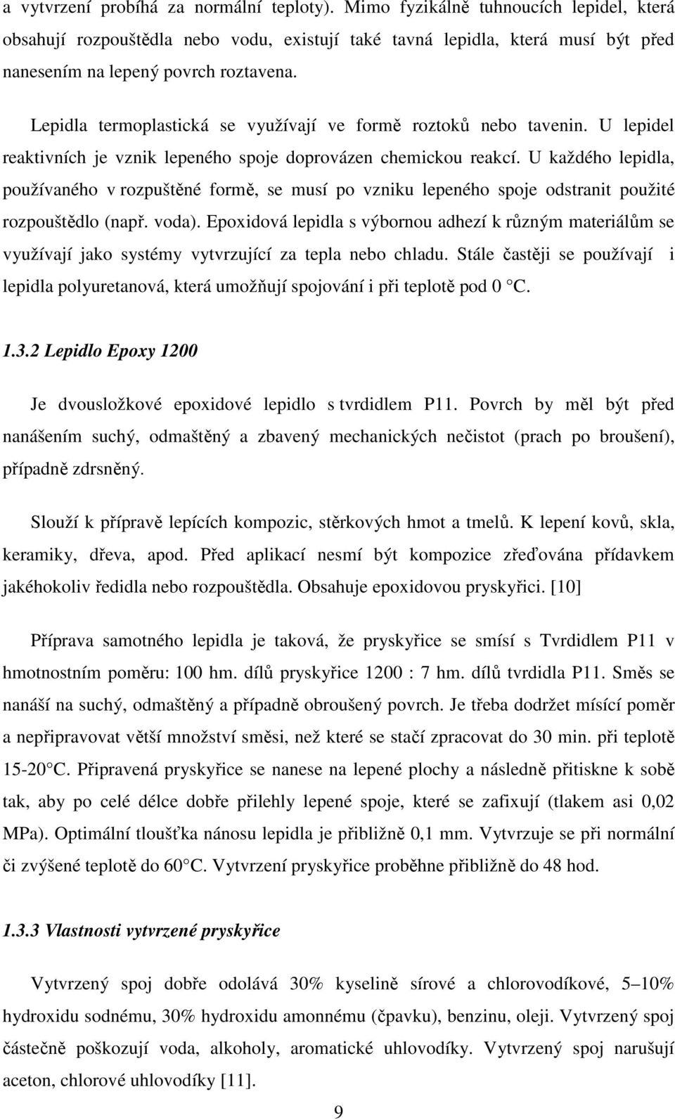 Lepidla termoplastická se využívají ve formě roztoků nebo tavenin. U lepidel reaktivních je vznik lepeného spoje doprovázen chemickou reakcí.