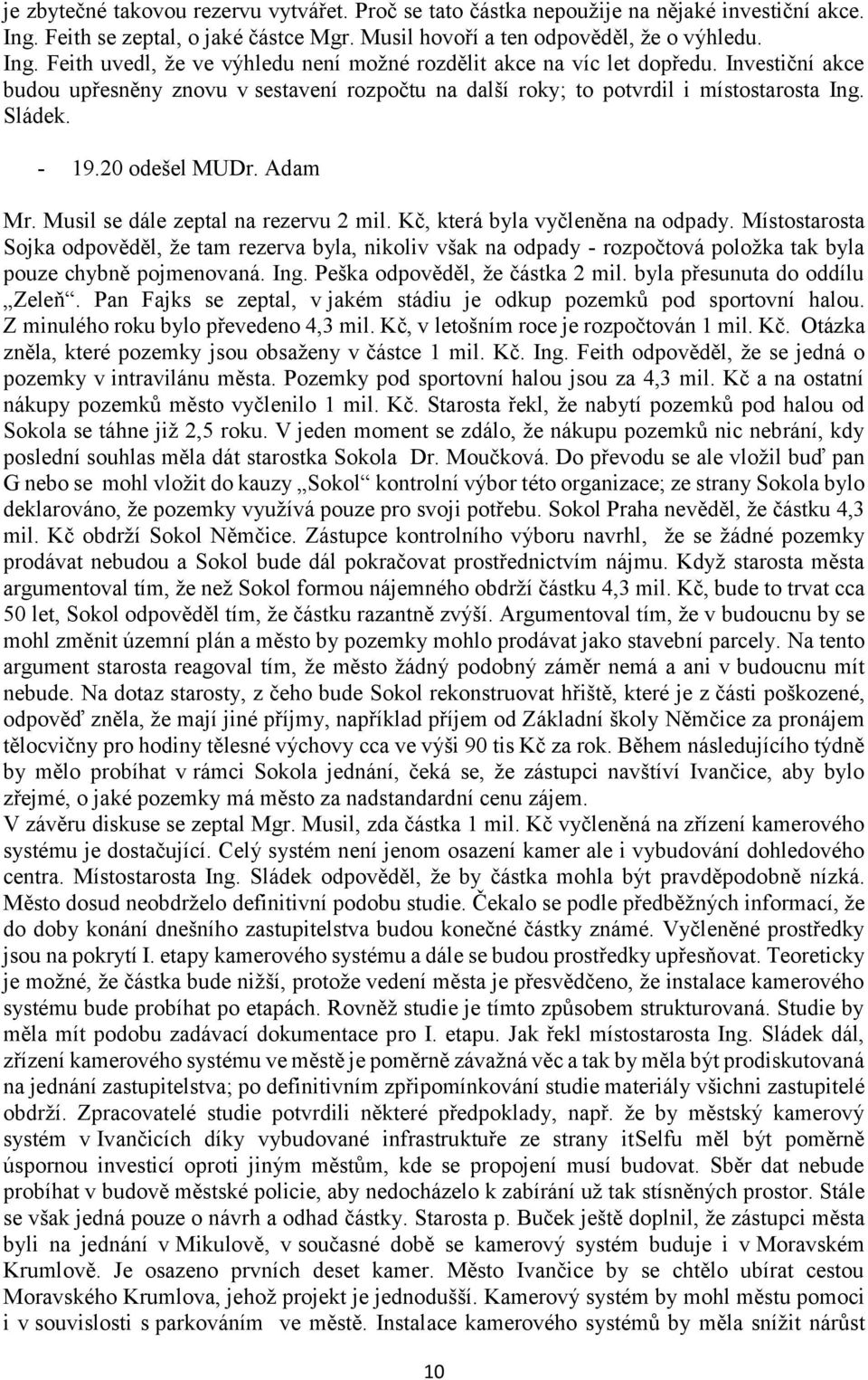 Kč, která byla vyčleněna na odpady. Místostarosta Sojka odpověděl, že tam rezerva byla, nikoliv však na odpady - rozpočtová položka tak byla pouze chybně pojmenovaná. Ing.