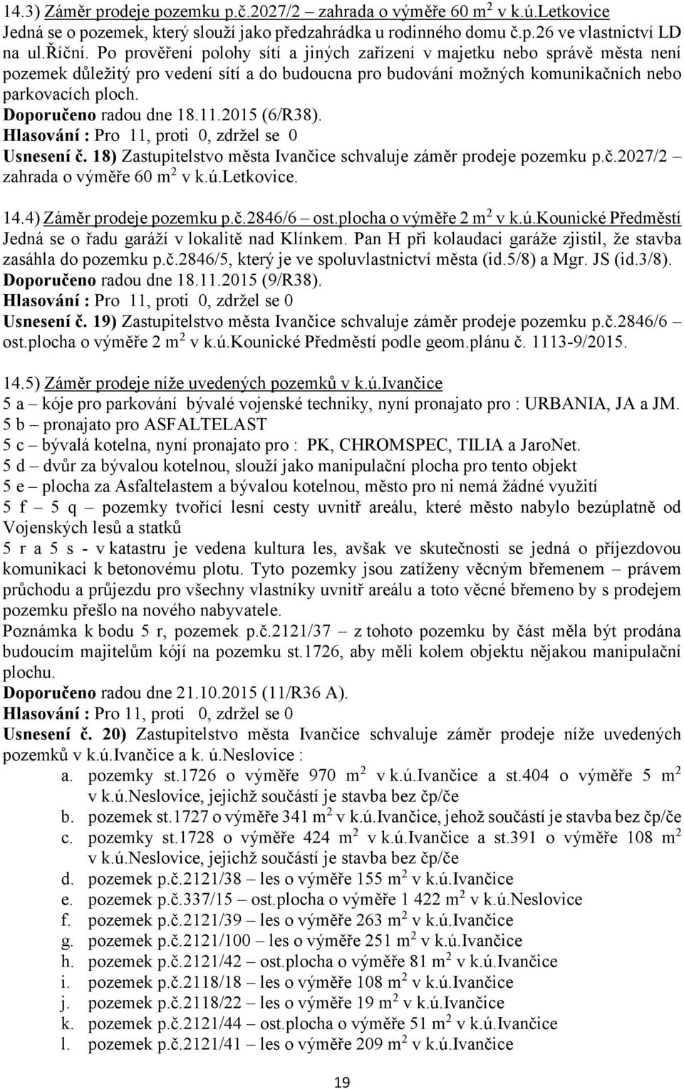 Doporučeno radou dne 18.11.2015 (6/R38). Usnesení č. 18) Zastupitelstvo města Ivančice schvaluje záměr prodeje pozemku p.č.2027/2 zahrada o výměře 60 m 2 v k.ú.letkovice. 14.