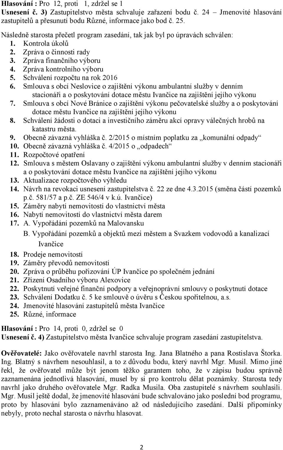 Schválení rozpočtu na rok 2016 6. Smlouva s obcí Neslovice o zajištění výkonu ambulantní služby v denním stacionáři a o poskytování dotace městu Ivančice na zajištění jejího výkonu 7.