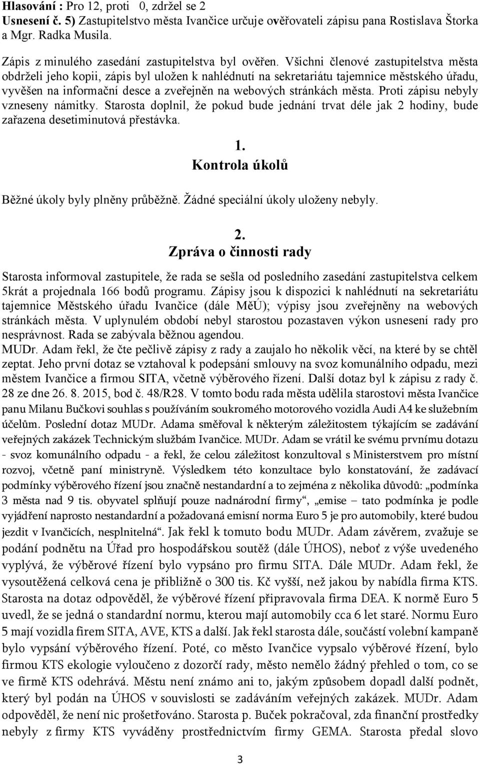 Všichni členové zastupitelstva města obdrželi jeho kopii, zápis byl uložen k nahlédnutí na sekretariátu tajemnice městského úřadu, vyvěšen na informační desce a zveřejněn na webových stránkách města.