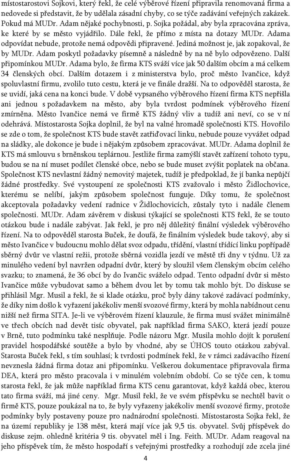 Adama odpovídat nebude, protože nemá odpovědi připravené. Jediná možnost je, jak zopakoval, že by MUDr. Adam poskytl požadavky písemně a následně by na ně bylo odpovězeno. Další připomínkou MUDr.