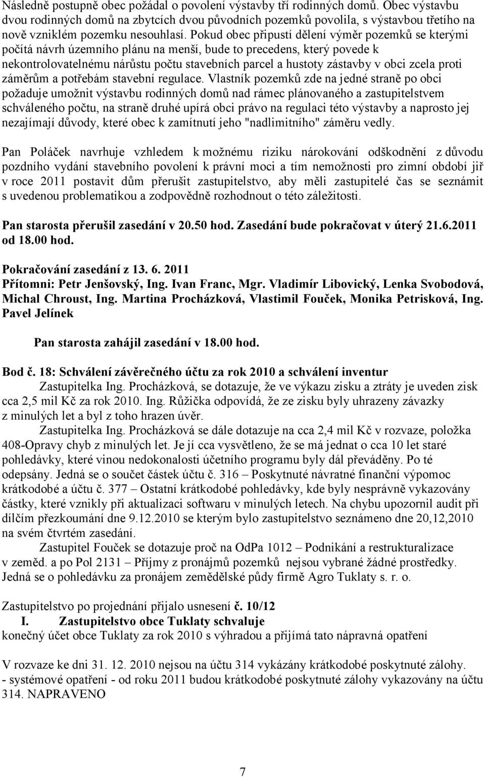 Pokud obec připustí dělení výměr pozemků se kterými počítá návrh územního plánu na menší, bude to precedens, který povede k nekontrolovatelnému nárůstu počtu stavebních parcel a hustoty zástavby v