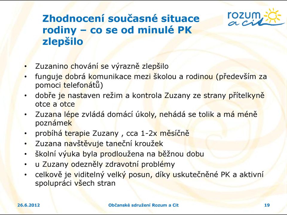 tolik a má méně poznámek probíhá terapie Zuzany, cca 1-2x měsíčně Zuzana navštěvuje taneční kroužek školní výuka byla prodloužena na běžnou dobu u