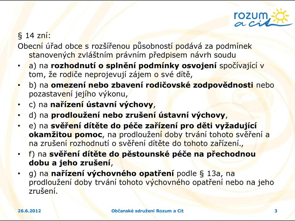 svěření dítěte do péče zařízení pro děti vyžadující okamžitou pomoc, na prodloužení doby trvání tohoto svěření a na zrušení rozhodnutí o svěření dítěte do tohoto zařízení.