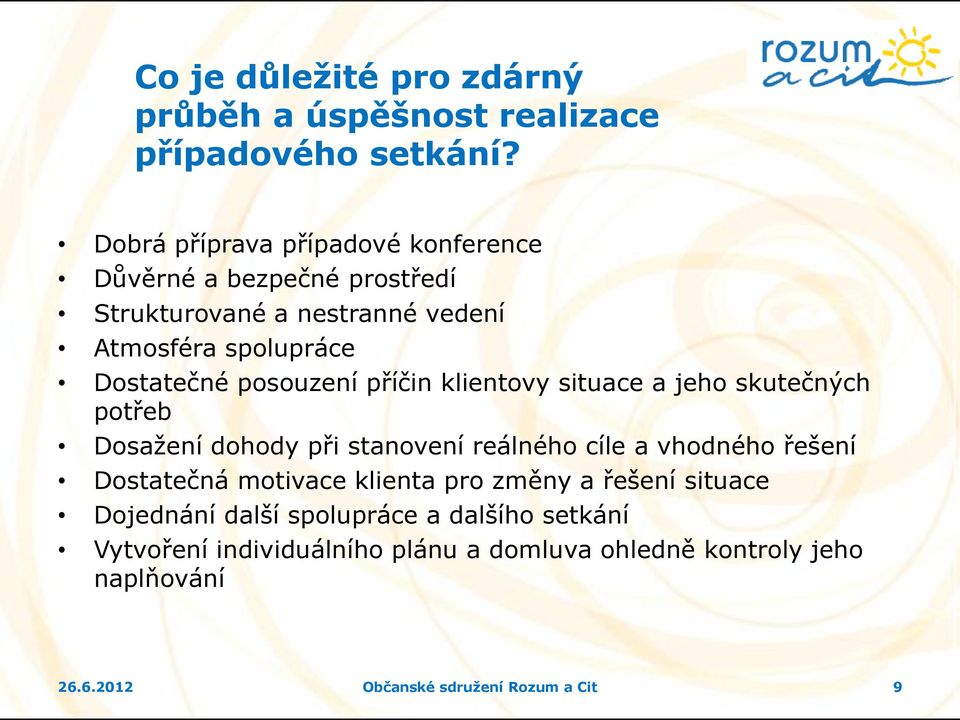 posouzení příčin klientovy situace a jeho skutečných potřeb Dosažení dohody při stanovení reálného cíle a vhodného řešení Dostatečná