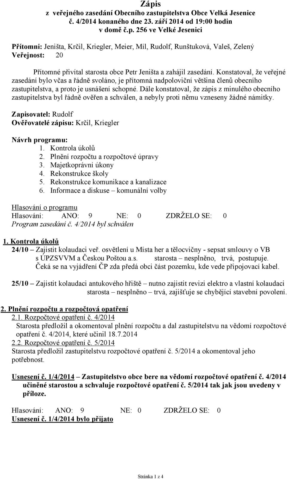 Dále konstatoval, že zápis z minulého obecního zastupitelstva byl řádně ověřen a schválen, a nebyly proti němu vzneseny žádné námitky.