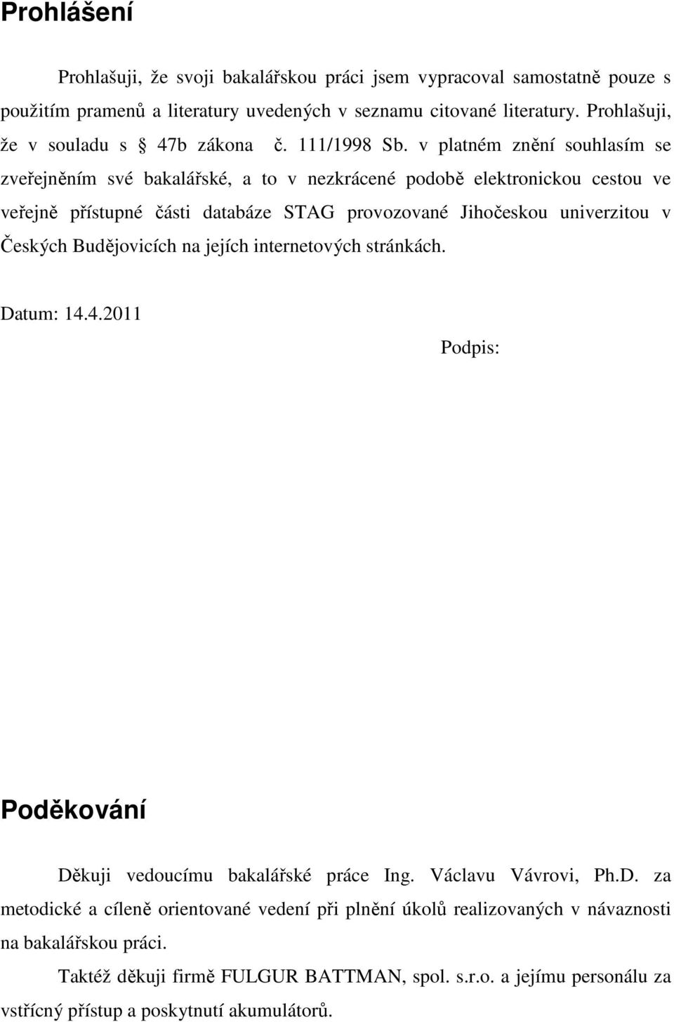 v platném znění souhlasím se zveřejněním své bakalářské, a to v nezkrácené podobě elektronickou cestou ve veřejně přístupné části databáze STAG provozované Jihočeskou univerzitou v Českých