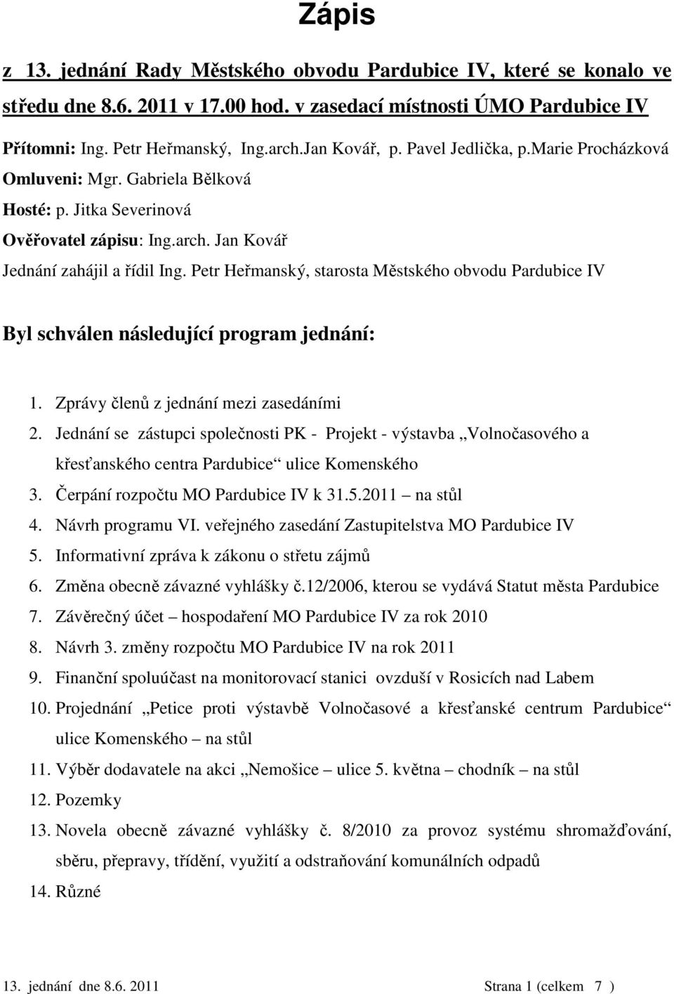 Petr Heřmanský, starosta Městského obvodu Pardubice IV Byl schválen následující program jednání: 1. Zprávy členů z jednání mezi zasedáními 2.