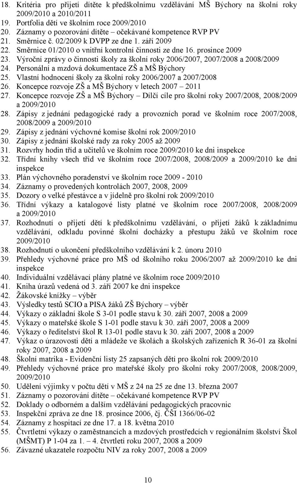 Výroční zprávy o činnosti školy za školní roky 2006/2007, 2007/2008 a 2008/2009 24. Personální a mzdová dokumentace ZŠ a MŠ Býchory 25. Vlastní hodnocení školy za školní roky 2006/2007 a 2007/2008 26.