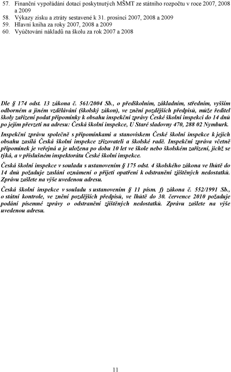 , o předškolním, základním, středním, vyšším odborném a jiném vzdělávání (školský zákon), ve znění pozdějších předpisů, může ředitel školy zařízení podat připomínky k obsahu inspekční zprávy České