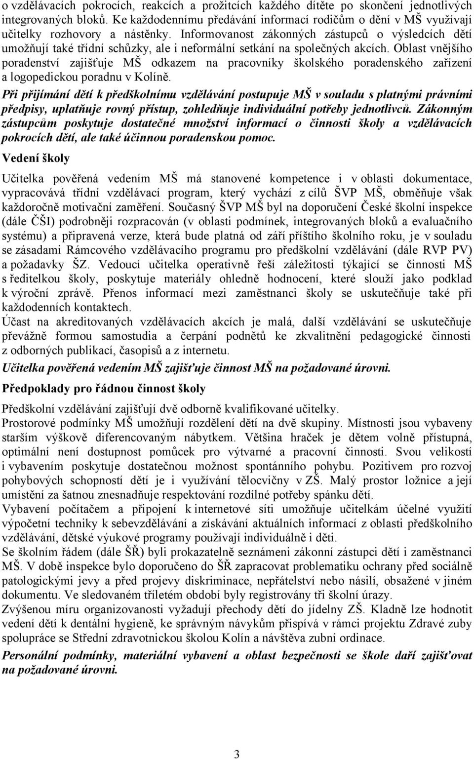 Informovanost zákonných zástupců o výsledcích dětí umožňují také třídní schůzky, ale i neformální setkání na společných akcích.