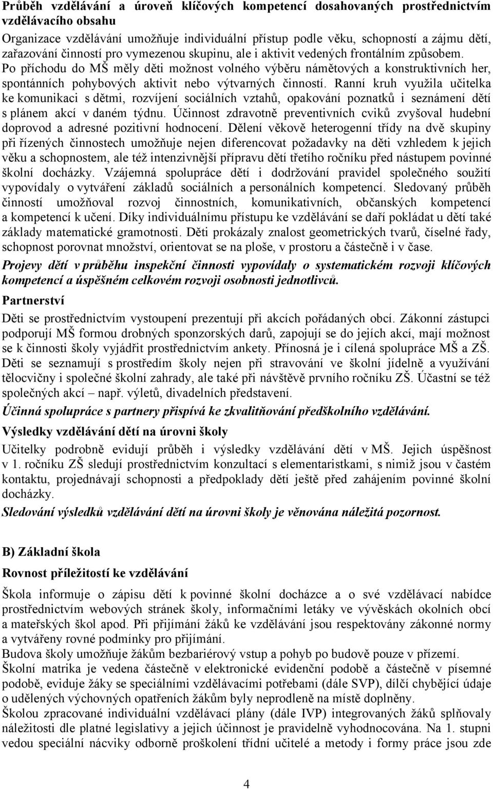 Po příchodu do MŠ měly děti možnost volného výběru námětových a konstruktivních her, spontánních pohybových aktivit nebo výtvarných činností.