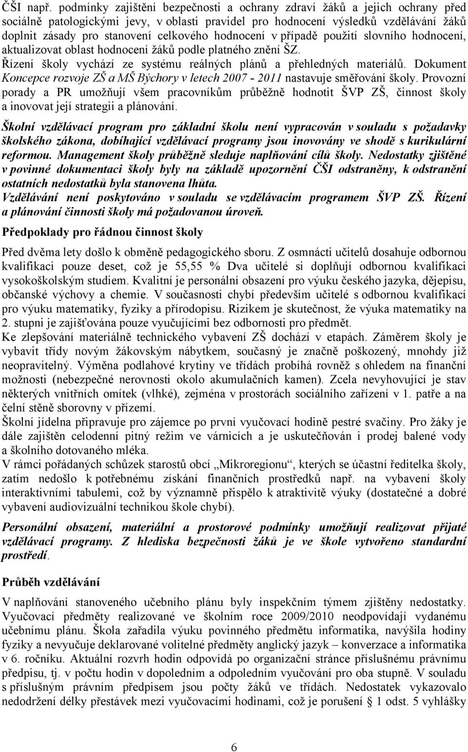 celkového hodnocení v případě použití slovního hodnocení, aktualizovat oblast hodnocení žáků podle platného znění ŠZ. Řízení školy vychází ze systému reálných plánů a přehledných materiálů.