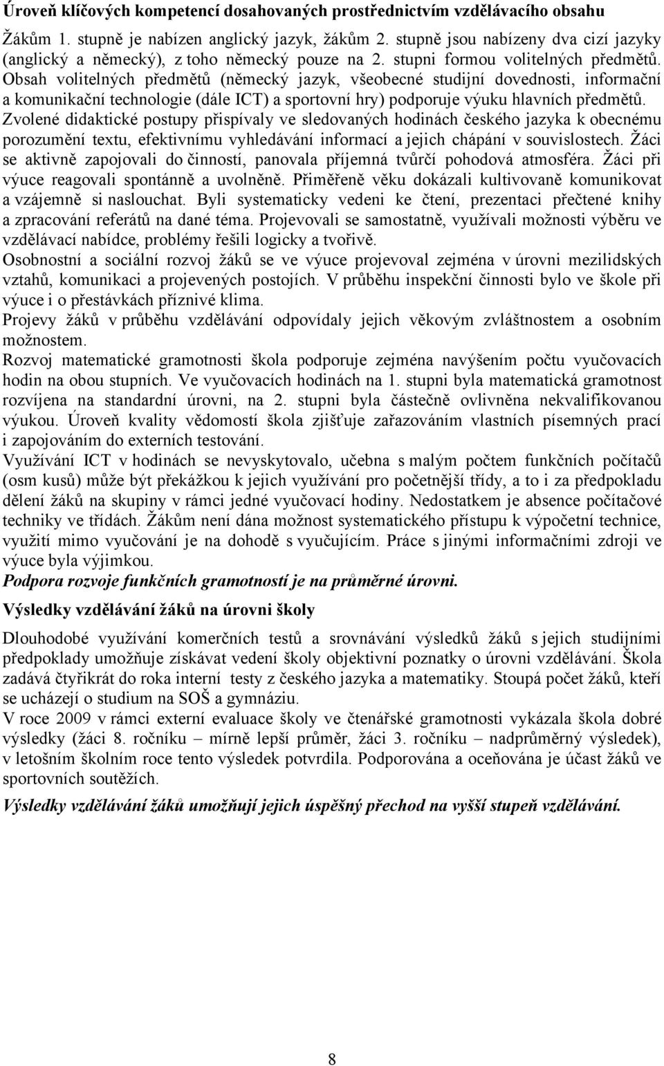 Obsah volitelných předmětů (německý jazyk, všeobecné studijní dovednosti, informační a komunikační technologie (dále ICT) a sportovní hry) podporuje výuku hlavních předmětů.