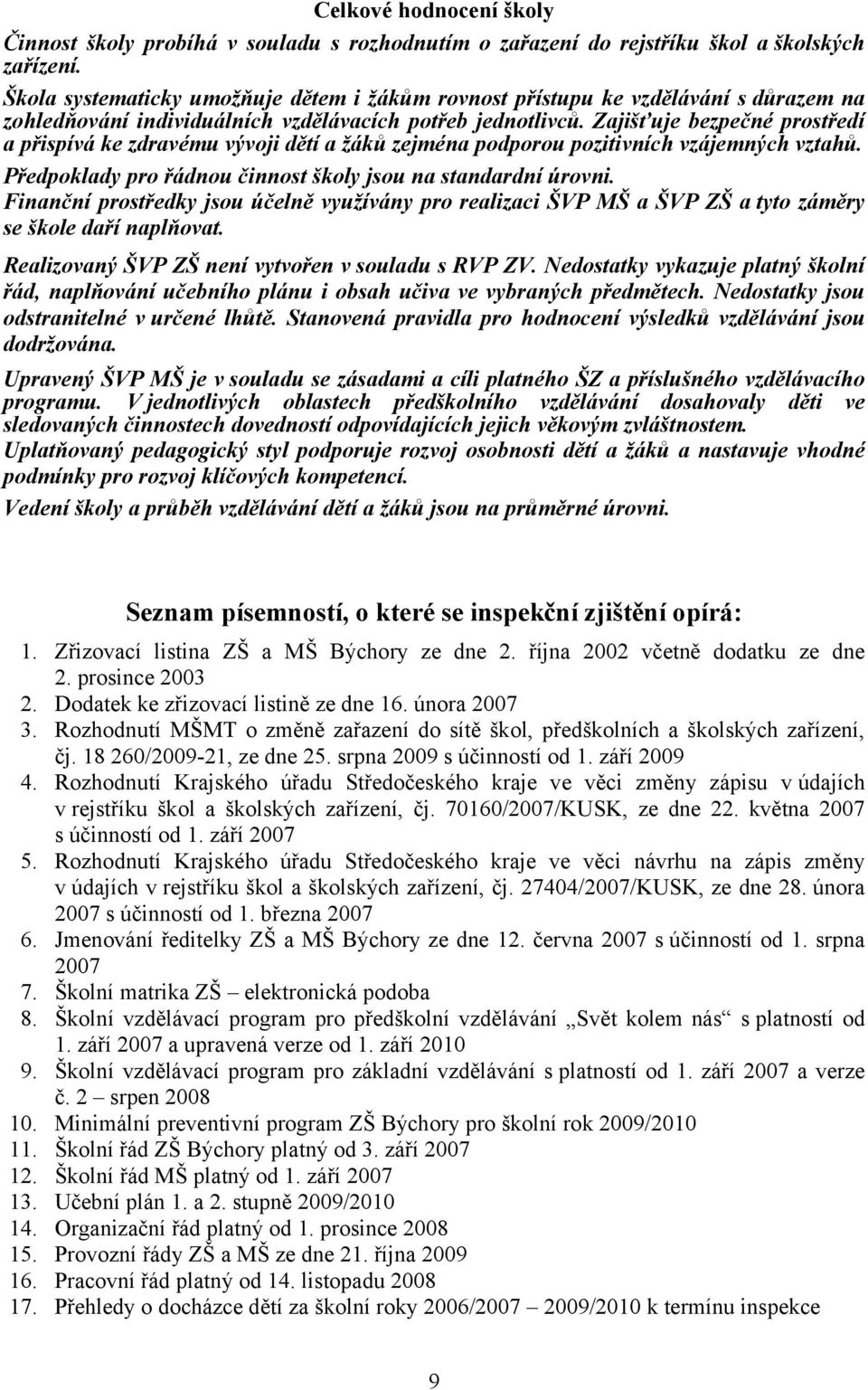 Zajišťuje bezpečné prostředí a přispívá ke zdravému vývoji dětí a žáků zejména podporou pozitivních vzájemných vztahů. Předpoklady pro řádnou činnost školy jsou na standardní úrovni.