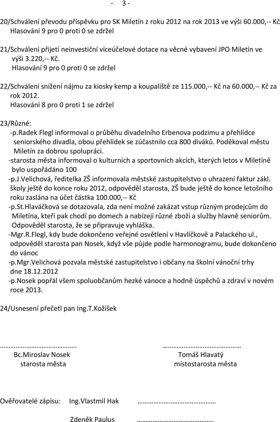 radek Flegl informoval o průběhu divadelního Erbenova podzimu a přehlídce seniorského divadla, obou přehlídek se zúčastnilo cca 800 diváků. Poděkoval městu Miletín za dobrou spolupráci.