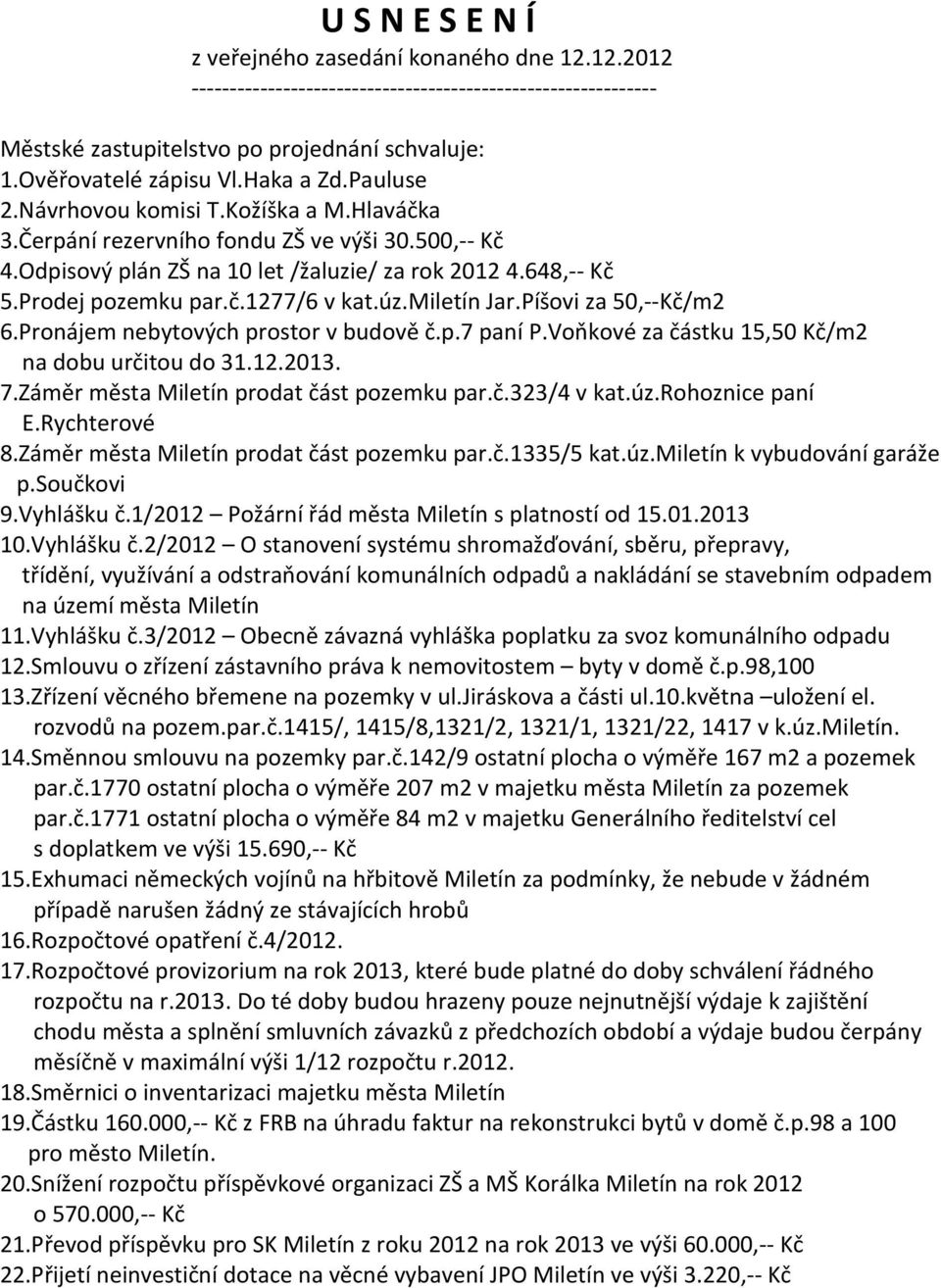 úz.miletín Jar.Píšovi za 50,--Kč/m2 6.Pronájem nebytových prostor v budově č.p.7 paní P.Voňkové za částku 15,50 Kč/m2 na dobu určitou do 31.12.2013. 7.Záměr města Miletín prodat část pozemku par.č.323/4 v kat.