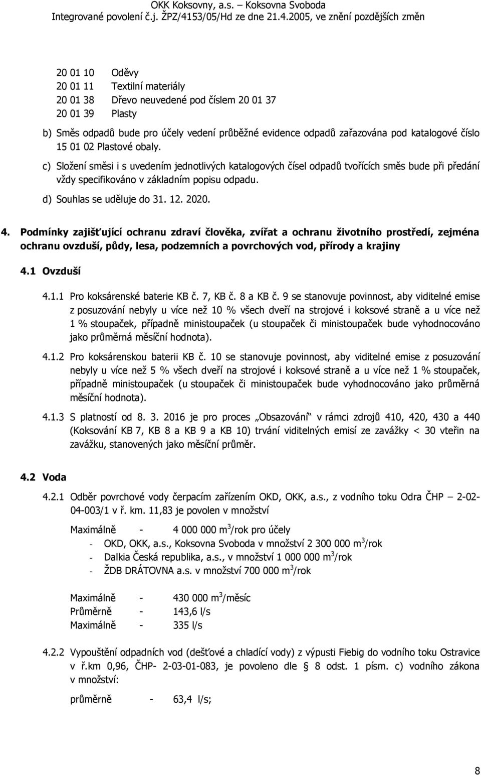 12. 2020. 4. Podmínky zajišťující ochranu zdraví člověka, zvířat a ochranu životního prostředí, zejména ochranu ovzduší, půdy, lesa, podzemních a povrchových vod, přírody a krajiny 4.1 Ovzduší 4.1.1 Pro koksárenské baterie KB č.