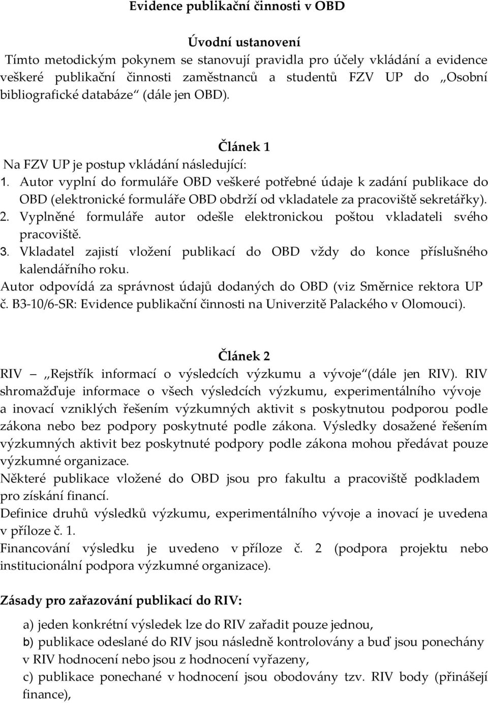 Autor vyplní do formuláře OBD veškeré potřebné údaje k zadání publikace do OBD (elektronické formuláře OBD obdrží od vkladatele za pracoviště sekretářky). 2.