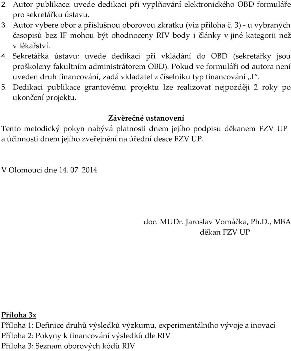 Sekretářka ústavu: uvede dedikaci při vkládání do OBD (sekretářky jsou proškoleny fakultním administrátorem OBD).