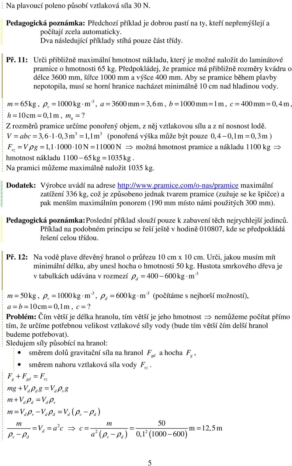 se pramice během plaby nepotopila, musí se horní hranice nacházet minimálně 10 cm na hlainou oy m = 65kg, = 1000 kg m, a = 3600 mm = 3,6 m, b = 1000mm = 1m, c = 400 mm = 0, 4m, h = 10 cm = 0,1m, m n