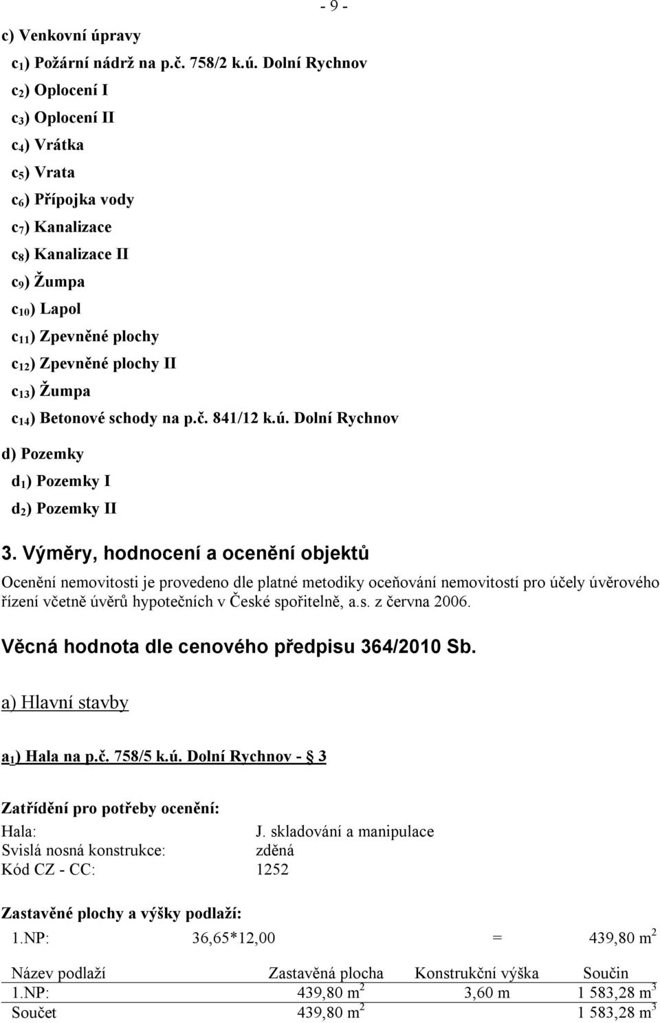 Dolní Rychnov c 2 ) Oplocení I c 3 ) Oplocení II c 4 ) Vrátka c 5 ) Vrata c 6 ) Přípojka vody c 7 ) Kanalizace c 8 ) Kanalizace II c 9 ) Žumpa c 10 ) Lapol c 11 ) Zpevněné plochy c 12 ) Zpevněné