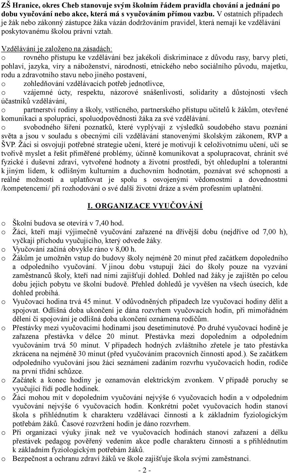 Vzdělávání je založeno na zásadách: o rovného přístupu ke vzdělávání bez jakékoli diskriminace z důvodu rasy, barvy pleti, pohlaví, jazyka, víry a náboženství, národnosti, etnického nebo sociálního